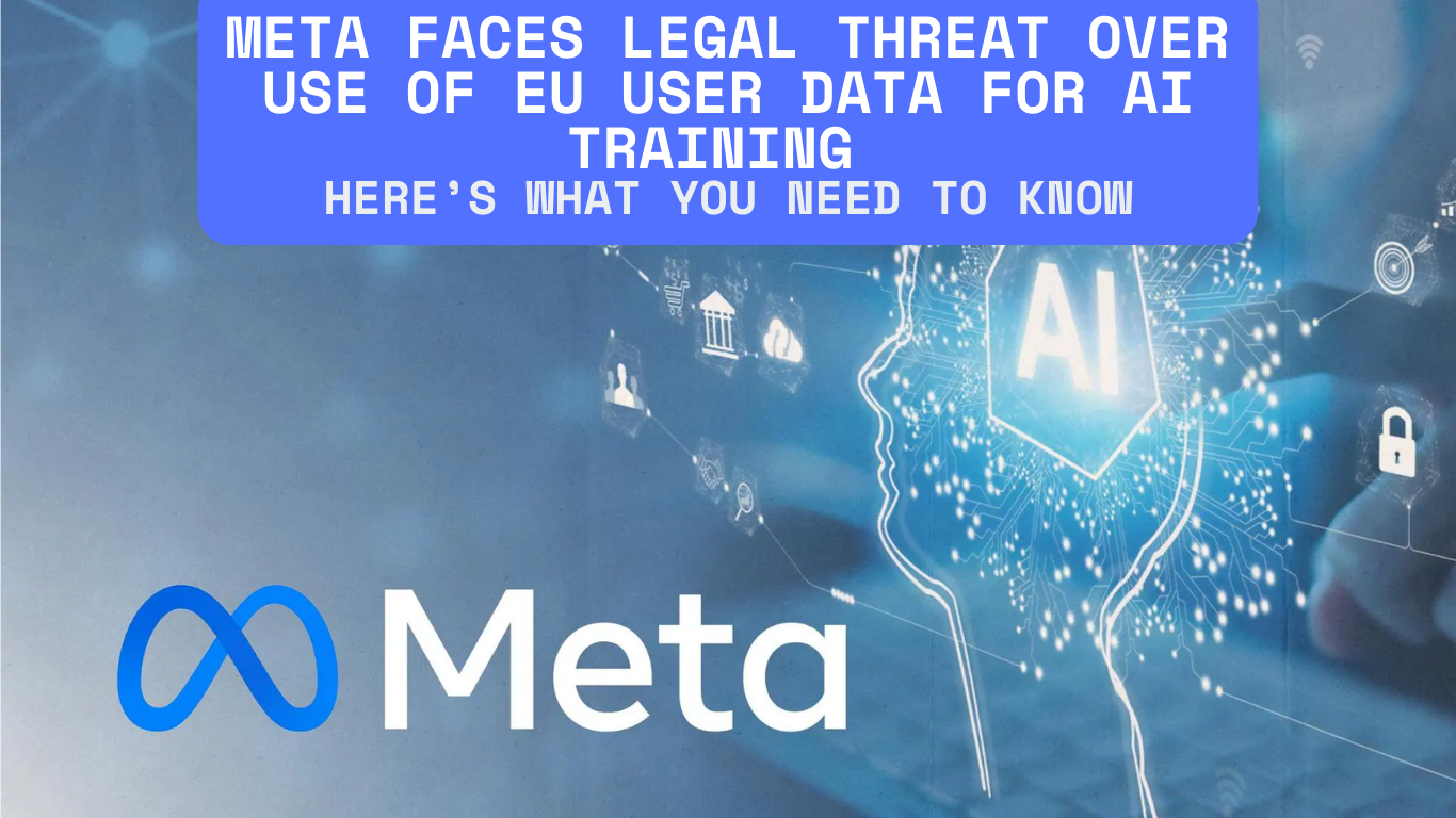 Meta Faces Legal Threat Over Use of EU User Data for AI Training Here’s What You Need to Know